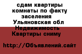 сдам квартиры комнаты по факту заселения  - Ульяновская обл. Недвижимость » Квартиры сниму   